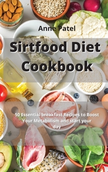 Hardcover Sirtfood Diet Cookbook for Beginners: 50 Essential breakfast Recipes to Boost Your Metabolism and start your day. Book