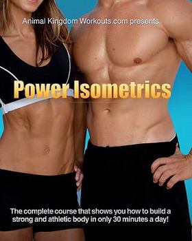 Paperback Power Isometrics: The Complete Course that allows you to Build a Strong and Athletic Body in only 30 minutes a Day! Book