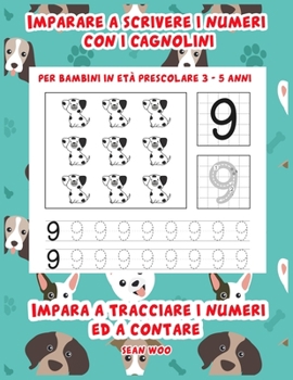 Imparare a scrivere i numeri con i cagnolini per bambini in età prescolare 3 - 5 anni: Impara a tracciare i numeri ed a contare (Italian Edition)