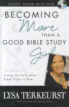 Hardcover Becoming More Than a Good Bible Study Girl Study Guide with DVD: Living the Faith after Bible Class Is Over Book