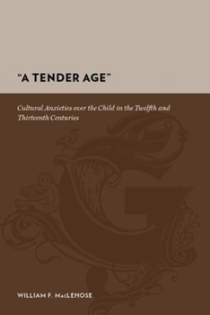 Hardcover A Tender Age: Cultural Anxieties Over the Child in the Twelfth and Thirteenth Centuries Book