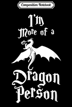 Composition Notebook: I'm More of a Dragon Person Fire Animal Funny Gift  Journal/Notebook Blank Lined Ruled 6x9 100 Pages