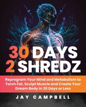 Paperback 30 Days 2 Shredz: Reprogram Your Mind and Metabolism to Torch Fat, Sculpt Muscle and Create Your Dream Body in 30 Days or Less Book