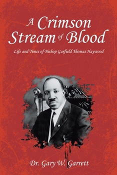 A Crimson Stream of Blood: Life and Times of Bishop Garfield Thomas Haywood