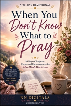 When You Don’t Know What to Pray: 90 Days of Scripture, Prayer, and Encouragement for When Words Won’t Come