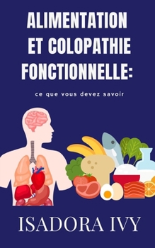 Alimentation et colopathie fonctionnelle: ce que vous devez savoir (Colopathie Fonctionnelle : La Série Complète pour Tout Savoir sur cette Condition ... % de la Population Mondiale) (French Edition)