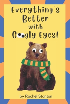 Paperback Everything's Better with Googly Eyes! Book