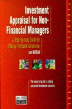 Investment Appraisal for Non-Financial Managers: A Step-By-Step Guide to Profitable Decisions
