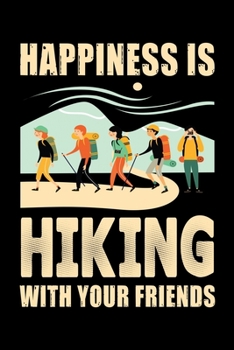 Happiness is Hiking with Your Friends: Hiking Planner Notebook| Complete Notebook Record of Your Hikes | Hiking Log Book 6" x 9" 100 pages Travel Size ... for Walkers, Hikers and Those Who Love Hiking