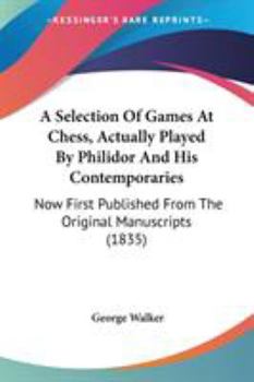 Paperback A Selection Of Games At Chess, Actually Played By Philidor And His Contemporaries: Now First Published From The Original Manuscripts (1835) Book