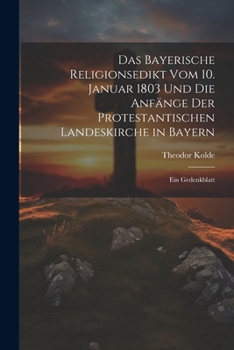 Das Bayerische Religionsedikt Vom 10. Januar 1803 Und Die Anfänge Der Protestantischen Landeskirche in Bayern: Ein Gedenkblatt