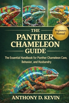 THE ULTIMATE PANTHER CHAMELEON GUIDE: The Essential Handbook for Panther Chameleon Care, Behavior, and Husbandry