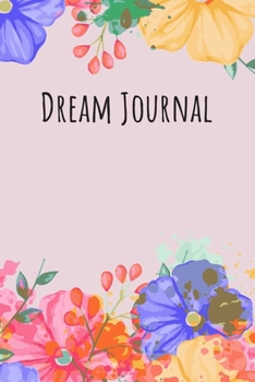 Dream Journal: 6x9 Dream Journal Flowers I Dreaming Journal INotebook For Your Dreams And Their Interpretations I Interactive Dream Journal I Dream Diary With Flowers