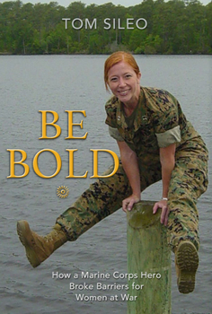 Hardcover Be Bold: How a Marine Corps Hero Broke Barriers for Women at War Book