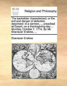 Paperback The Backslider Characterized; Or the Evil and Danger of Defection Described: In a Sermon, ... Preached at Dysart, on a Thanksgiving-Day ... Munday, Oc Book