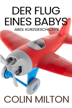 Der Flug eines Babys: Eine ABDL-Femdom-Windelgeschichte (German Edition)