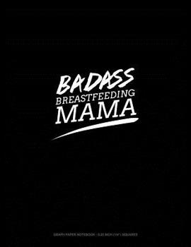 Paperback Badass Breastfeeding Mama: Graph Paper Notebook - 0.25 Inch (1/4) Squares Book