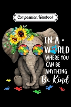 Composition Notebook: Elephant In A World Where You Can Be Anything Be Kind Autism  Journal/Notebook Blank Lined Ruled 6x9 100 Pages