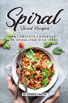 Paperback Spiral Sliced Recipes: A Complete Cookbook of Spiralized Dish Ideas! Book