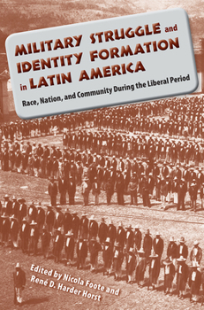 Military Struggle and Identity Formation in Latin America: Race, Nation, and Community During the Liberal Period