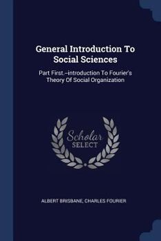 Paperback General Introduction To Social Sciences: Part First.--introduction To Fourier's Theory Of Social Organization Book