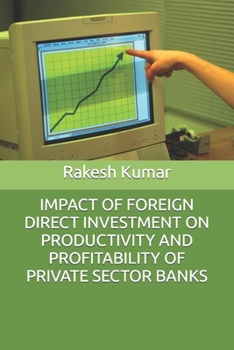 IMPACT OF FOREIGN DIRECT INVESTMENT ON PRODUCTIVITY AND PROFITABILITY OF PRIVATE SECTOR BANKS