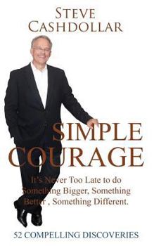 Paperback Simple Courage: It's Never Too Late to Do Something Bigger, Something Better, Something Different Book