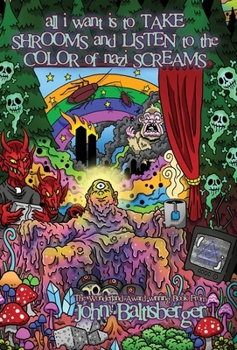All I Want Is to TAKE SHROOMS and LISTEN to the Color of NAZI SCREAMS