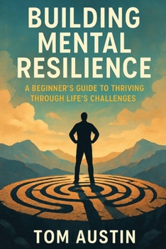Paperback Building Mental Resilience: A Beginner's Guide to Thriving Through Life's Challenges Book