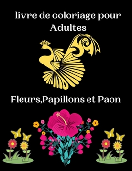 Paperback livre de coloriage pour Adultes Fleurs, Papillons et Paon: Magnifiques livre de coloriage anti stress: fleurs, papillons et paon. Activités et dessins [French] Book