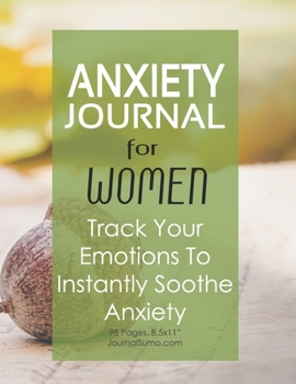 Anxiety Journal For Women - Track Your Emotions To Instantly Soothe Anxiety: 90-day tracker. 98 pages. 8.5x11 inches
