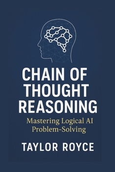 Chain of Thought Reasoning: Mastering Logical AI Problem-Solving (Books on Tech)