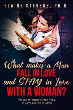 Paperback What makes a MAN Fall In Love & Stay In Love with a Woman?: The Top 8 Reasons Men FALL In Love & STAY In Love! Book