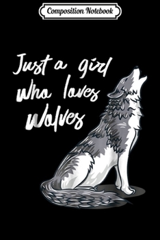 Composition Notebook: Just a Girl Who Loves Wolves Wolf Lover Gift Journal/Notebook Blank Lined Ruled 6x9 100 Pages