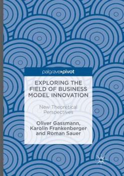 Paperback Exploring the Field of Business Model Innovation: New Theoretical Perspectives Book