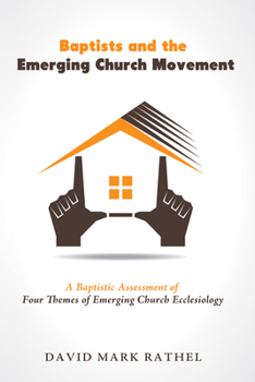 Paperback Baptists and the Emerging Church Movement: A Baptistic Assessment of Four Themes of Emerging Church Ecclesiology Book
