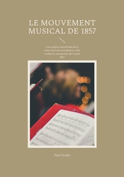 Le Mouvement musical de 1857: Une analyse approfondie de la scène musicale européenne et des tendances marquantes de l'année 1857 (French Edition)