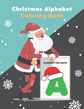 Paperback Christmas Alphabet Coloring Book Connect the Dots: Christmas Connect the Dots Book for Kids; Christmas Activity Books for Kids; Dot to Dot Coloring Bo Book