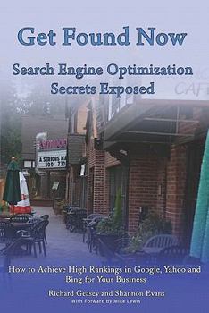 Paperback Get Found Now! Search Engine Optimization Secrets Exposed: Acheive High Rankings In Google, Yahoo and Bing for Your Website Book