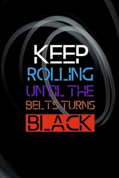 Keep Rolling Until The Belt Turns Black: Brazilian Jiu jitsu Motivational Quotes. BJJ Journal. Jiu jitsu Gifts for Him.