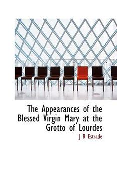 The Appearances of the Blessed Virgin Mary at the Grotto of Lourdes