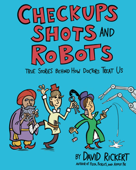 Hardcover Checkups, Shots, and Robots: True Stories Behind How Doctors Treat Us Book
