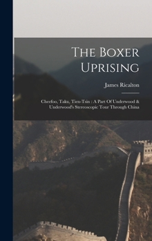 Hardcover The Boxer Uprising: Cheefoo, Taku, Tien-tsin: A Part Of Underwood & Underwood's Stereoscopic Tour Through China Book