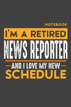 Notebook NEWS REPORTER: I'm a retired NEWS REPORTER and I love my new Schedule - 120 dotgrid Pages - 6" x 9" - Retirement Journal