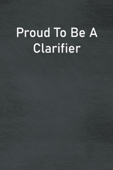 Proud To Be A Clarifier: Lined Notebook For Men, Women And Co Workers