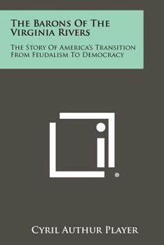 The Barons of the Virginia Rivers; the Story of America's Transition From Feudalism to Democracy