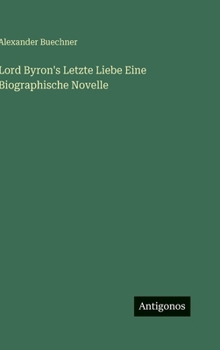 Lord Byron's Letzte Liebe Eine Biographische Novelle