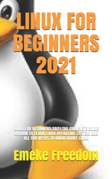 Paperback Linux for Beginners 2021: Linux for Beginners 2021: The Complete Guide on How to Learn Linux Operating System and All You Needs to Know about Li Book