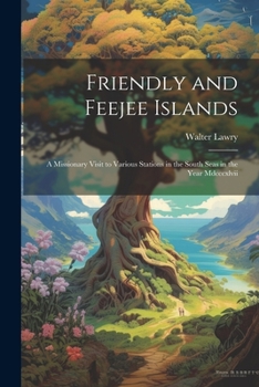 Paperback Friendly and Feejee Islands: A Missionary Visit to Various Stations in the South Seas in the Year Mdcccxlvii Book