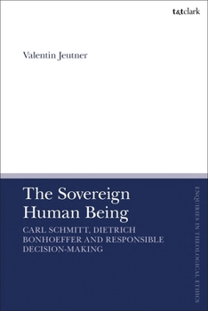 Paperback The Sovereign Human Being: Carl Schmitt, Dietrich Bonhoeffer and Responsible Decision-Making Book